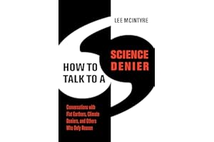 How to Talk to a Science Denier: Conversations with Flat Earthers, Climate Deniers, and Others Who Defy Reason