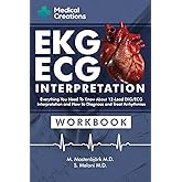 EKG/ECG Interpretation: Everything you Need to Know about the 12 - Lead ECG/EKG Interpretation and How to Diagnose and Treat Arrhythmias: Workbook