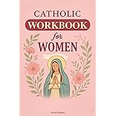 Catholic Workbook for Women: Everything a Catholic Woman Needs to Now, In Simple Terms, With Assessment Activities. In Accordance With the Catechism of the Church