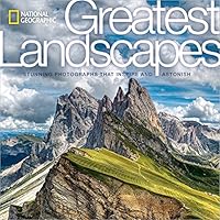 National Geographic Greatest Landscapes: Stunning Photographs That Inspire and Astonish