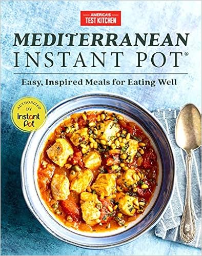 Read Online Ebook Mediterranean Instant Pot: Easy, Inspired Meals for Eating Well By America's Test Kitchen