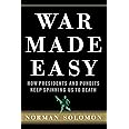 War Made Easy: How Presidents and Pundits Keep Spinning Us to Death