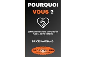 POURQUOI VOUS ?: Comment convaincre n'importe qui avec la bonne histoire