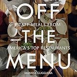 Off the Menu: Staff Meals from America's Top Restaurants Off the Menu: Staff Meals from America's Top Restaurants