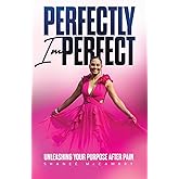 Perfectly Imperfect: Unleashing Your Purpose After Pain