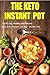 The Keto Instant Pot: Top 85 Easy, Healthy and Delicious Keto Diet Recipes for Your Instant Pot