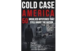 Cold Case America: 50 Unsolved Mysteries That Still Haunt the Nation: Investigative True Crime — Famous Disappearances, Mob Murders, and Cold Cases from the 20th & 21st Centuries