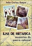 Ilha de Metarica: Memórias da Guerra Colonial (Portuguese Edition) by João Carlos Roque