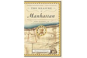 The Measure of Manhattan: The Tumultuous Career and Surprising Legacy of John Randel, Jr., Cartographer, Surveyor, Inventor