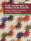 Flip Your Way to Fabulous Quilts: Take Folded Corners to New Heights by Donna Lynn Thomas