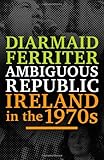 Front cover for the book Ambiguous Republic: Ireland in the 1970s by Diarmaid Ferriter