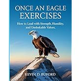 Once An Eagle Exercises: How to Lead with Strength, Humility, and Unshakable Values