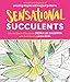 Sensational Succulents: An Adult Coloring Book of Amazing Shapes and Magical Patterns