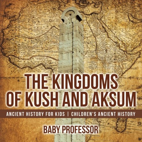 The Kingdoms of Kush and Aksum - Ancient History for Kids | Children s Ancient History