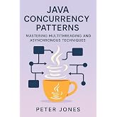 Java Concurrency Patterns: Mastering Multithreading and Asynchronous Techniques