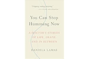 You Can Stop Humming Now: A Doctor's Stories of Life, Death, and in Between