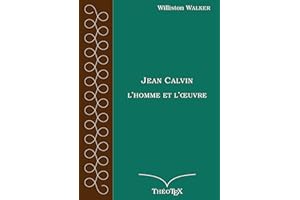 Jean Calvin, l'homme et l'oeuvre (French Edition)