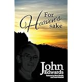 For Heavens Sake: The Autobiography of John Edwards