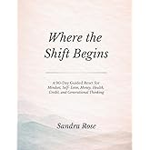 Where the Shift Begins: A 90-Day Guided Reset for Mindset, Self Love, Money, Health, Credit, and Generational Thinking