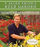 P. Allen Smith's Bulb Garden: Colorful Blooms & Lush Foliage (P. Allen Smith Garden Home Books) by 