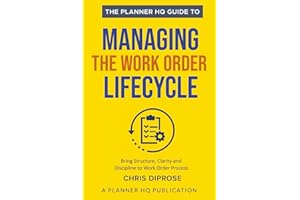 The Planner HQ Guide To: Managing The Work Order Lifecycle: 7 Steps to Bring Structure, Clarity, and Discipline to the Work O