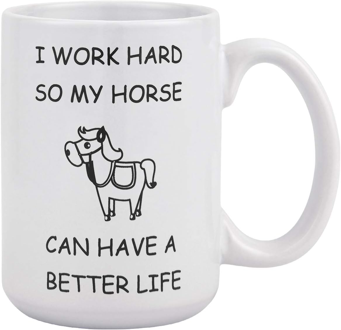 Funny Coffee Mug I Work Hard So My Horse Can Have A Better Life Coffee Tea Cup 16 Ounce Funny Mug Novelty Gift for Men Women Christmas Thanksgiving Festival Friends Gift Present