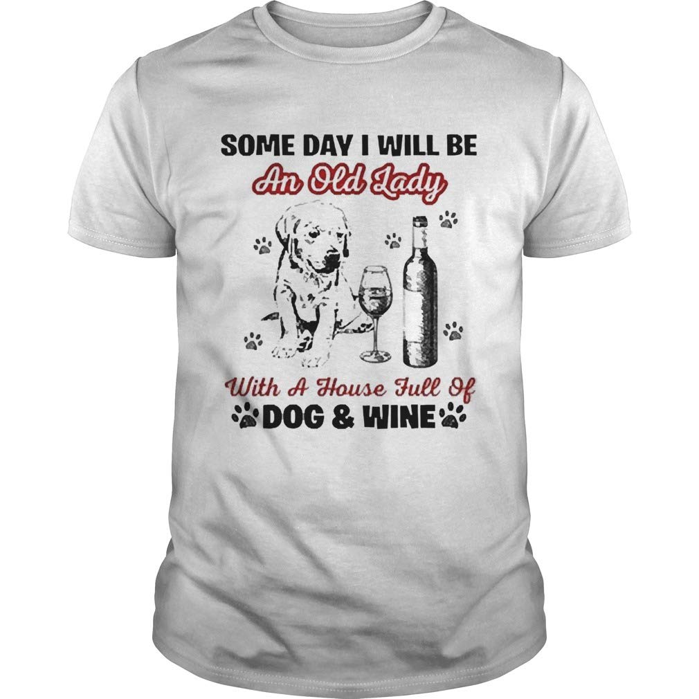 New Collection For Woman, Man Anniversary Some Day I Will Be An Old Lady With A House Full Of Dog And Wine T Shirt