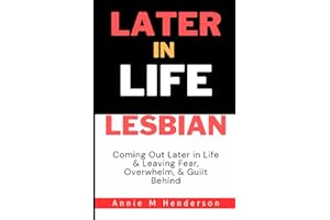 Later in Life Lesbian: Coming Out Later in Life & Leaving Fear, Overwhelm, & Guilt Behind