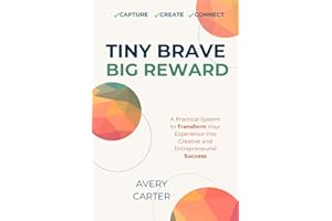 Tiny Brave Big Reward: How to Turn Your Life Experience Into Creative Entrepreneurial Success and Build a Profitable Business at Any Age (The Tiny Brave Business Builder Series)