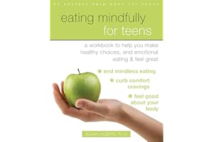 Eating Mindfully for Teens: A Workbook to Help You Make Healthy Choices, End Emotional Eating, and Feel Great