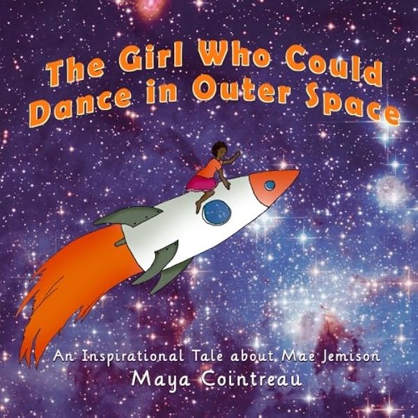 The Girl Who Could Dance In Outer Space An Inspirational Tale About Mae Jemison The Girls Who Could Volume 2 Cointreau Maya Amazon Com Books