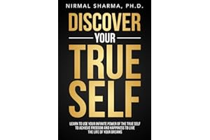 Discover Your True Self: Learn to use your infinite power of the true self to achieve freedom and happiness to live the life of your dreams