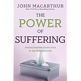 The Power of Suffering: Strengthening Your Faith in the Refiner's Fire