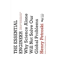 The Essential Engineer: Why Science Alone Will Not Solve Our Global Problems