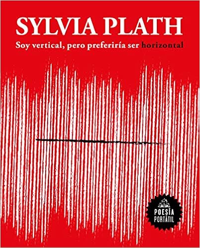 Soy vertical, pero preferiría ser horizontal - Sylvia Plath