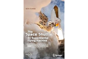 The Space Shuttle: An Experimental Flying Machine: Foreword by Former Space Shuttle Commander Sid Gutierrez (Springer Praxis Books)