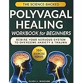 The Science-Backed Polyvagal Healing Workbook for Beginners: Gentle & Proven Exercises to Rewire Your Nervous System, Overcome Anxiety & Trauma and Feel Fully Present Without Therapy or Medication