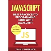 JavaScript: Best Practices to Programming Code with JavaScript (JavaScript, Java, Python, Code, Programming Language, Programming, Computer Programming)