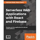 Serverless Web Applications with React and Firebase: Develop real-time applications for web and mobile platforms
