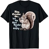Squirrel Hey, Excuse Me But Your Birdfeeder is Empty Funny T-Shirt