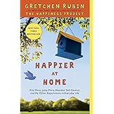 Happier at Home: Kiss More, Jump More, Abandon Self-Control, and My Other Experiments in Everyday Life