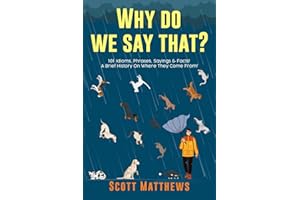 Why Do We Say That? 101 Idioms, Phrases, Sayings & Facts! A Brief History On Where They Come From!