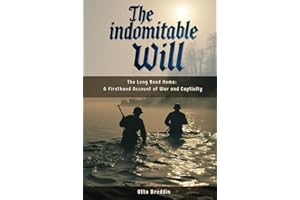 The indomitable Will: The Long Road Home: A Firsthand Account of War and Captivity
