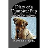 Diary of a Dumpster Pup: How a cat lover saved the life of an abandoned newborn puppy. A true story.