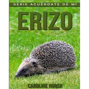 Erizo: Libro de imágenes asombrosas y datos curiosos sobre los Erizo para niños (Serie Acuérdate de mí) (Spanish Edition)