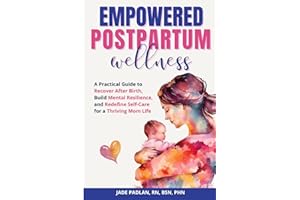 Empowered Postpartum Wellness: A Practical Guide to Recover After Birth, Build Mental Resilience, and Redefine Self-Care for a Thriving Mom Life