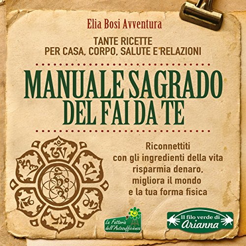 Manuale Sagrado del Fai da Te: Riconnettiti con gli ingredienti della vita, risparmia denaro, migliora il mondo e la tua forma fisica (Italian Edition)