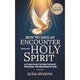 How to Have an Encounter with the Holy Spirit: A 21-Day Plan to Find the Best Treasure, The Presence of God (Life in the Spirit)