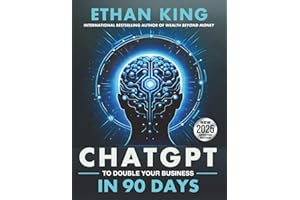 ChatGPT To Double Your Business In 90 Days: The Hands-On AI and Automation Guide to Explosive Growth in Today's Economy