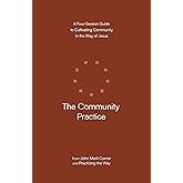 The Community Practice: A Four-Session Guide to Cultivating Community in the Way of Jesus